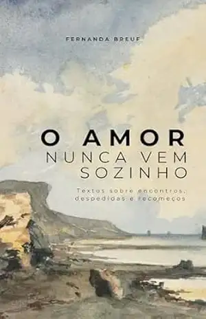 O Amor Nunca Vem Sozinho: Poemas sobre encontros, despedidas e recomeços – Fernanda Breuf