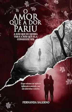 O Amor Que a Dor Pariu: A Mãe que eu queria ter e a Mãe que ela conseguiu ser – Fernanda Salerno