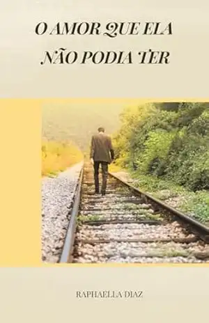 O AMOR QUE ELA NÃO PODIA TER: DIÁRIO DA ACOMPANHANTE RAPHAELLA DIAZ – RAPHAELLA  DIAZ