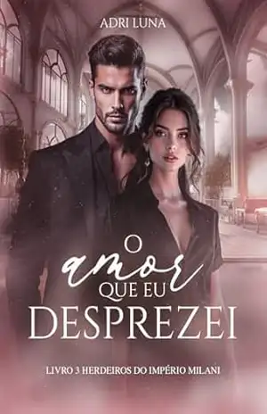 O Amor Que Eu Desprezei: Livro 3 da Série herdeiros do Império Milani – Adri Luna