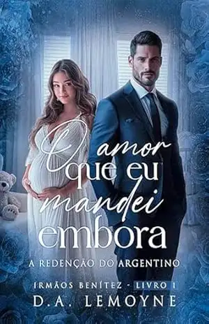 O Amor que Eu Mandei Embora: A Redenção do Argentino (Irmãos Benítez Livro 1) – D. A.  Lemoyne