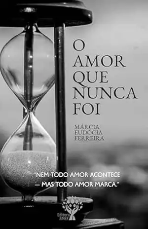 O Amor Que Nunca Foi: MÁRCIA EUDÓCIA FERREIRA – MÁRCIA EUDÓCIA FERREIRA
