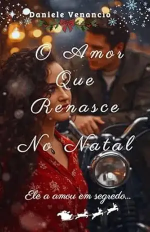 O Amor Que Renasce No Natal: Narrativa Curta Natalina – Daniele Venancio