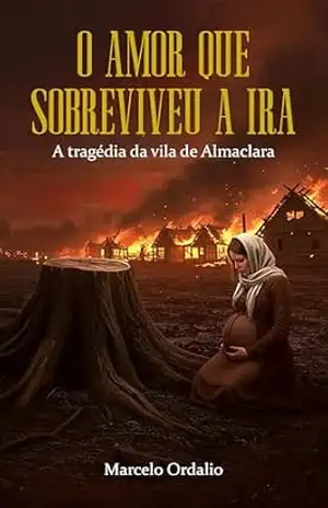 O amor que sobreviveu à ira: A tragédia da vila de Almaclara (Trilogia do Salgueiro Livro 1) – Marcelo Ordalio