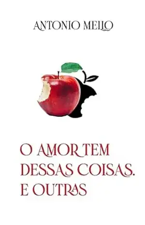 O AMOR TEM DESSAS COISAS, E OUTRAS – ANTONIO MELLO