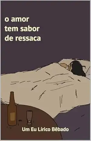 O amor tem sabor de ressaca – Um Eu Lírico Bêbado