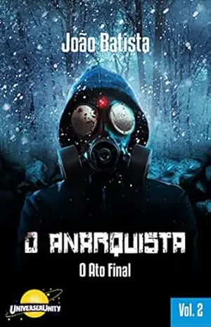 O Anarquista O Ato Final: Vol. 2 (Universo Literário Unity – Arco 1: Nova Era) – João Batista Muniz