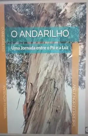 O ANDARILHO: Uma Jornada entre o Pó e a Luz - ANTENOR FERREIRA