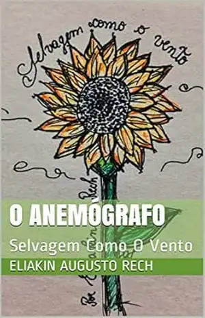 O Anemógrafo: Selvagem Como O Vento - Eliakin Augusto Rech