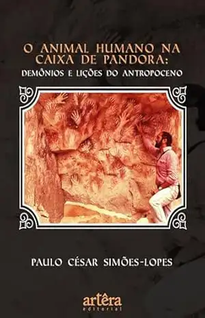 O Animal Humano na Caixa de Pandora: Demônios e Lições do Antropoceno – Finalista Prêmio Jabuti Acadêmico 2025 – Paulo César Simões-Lopes