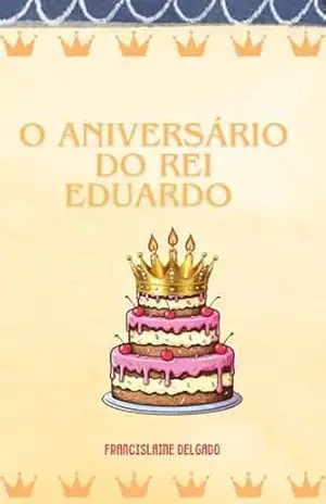 O Aniversário do Rei Eduardo – FRANCISLAINE DELGADO