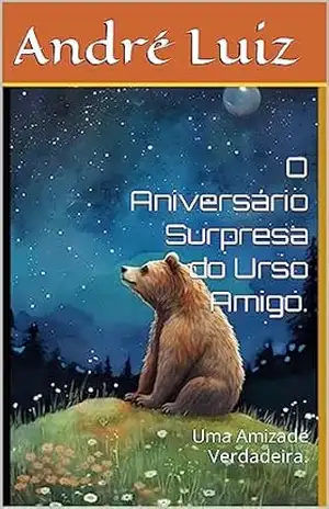 O Aniversário Surpresa do Urso Amigo. – André Luiz