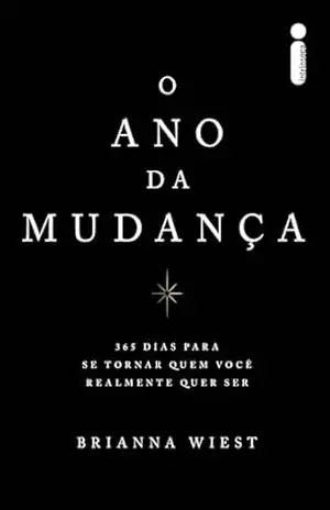 O ano da mudança: 365 dias para se tornar quem você realmente quer ser – Brianna Wiest