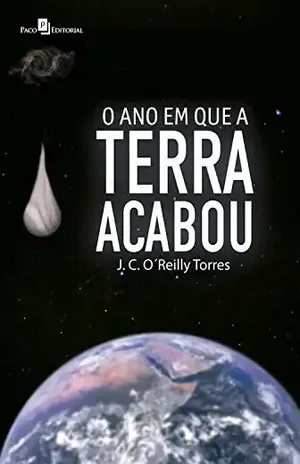 O ano em que a Terra acabou – José Carlos O’reilly Torres