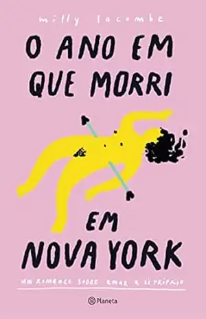 O Ano em que Morri em Nova York: um romance sobre amar a si próprio – Milly Lacombe