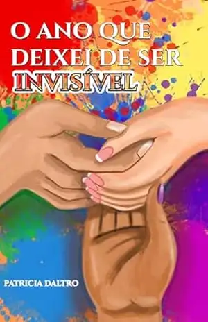 O Ano Que Deixei De Ser Invisível – Patricia Daltro