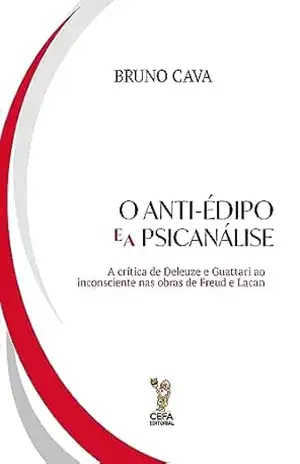 O anti–édipo e a psicanálise: A crítica de Deleuze e Guattari ao inconsciente nas obras de Freud e Lacan - Bruno Cava