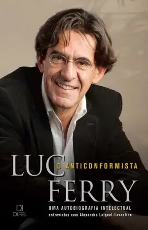O anticonformista: Uma autobiografia intelectual – Luc Ferry