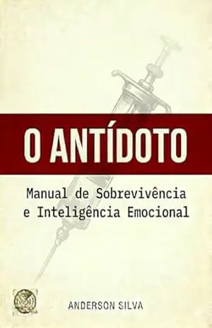 O ANTIDOTO: Como crescer em ambientes tóxicos sem perder quem você é – ANDERSON SILVA