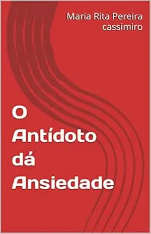 O Antídoto dá Ansiedade – Maria Rita  Pereira cassimiro