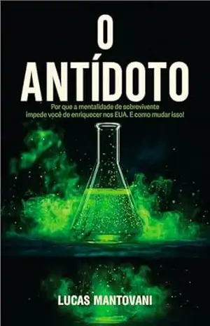 O Antídoto: Por Que A Mentalidade De Sobrevivente Impede Você De Enriquecer Nos Eua E Como Mudar Isso - Lucas  Mantovani