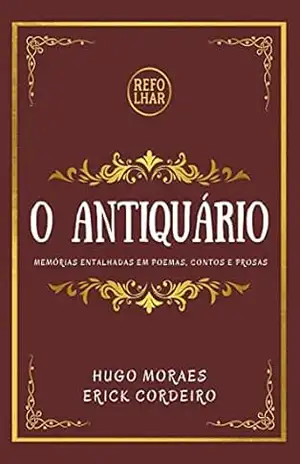 O Antiquário: Memórias Entalhadas em Poemas, Contos e Prosas – Hugo Moraes