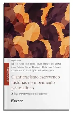 O antirracismo escrevendo histórias no movimento psicanalítico: a força transformadora dos coletivos – Ignácio Alves Paim Filho