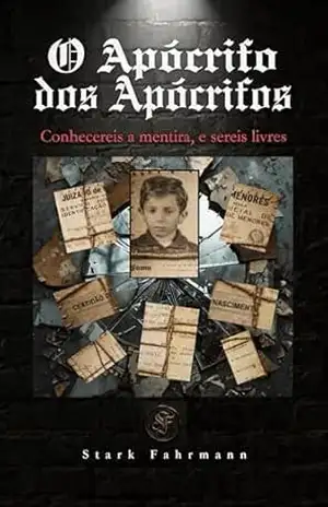 O Apócrifo dos Apócrifos: Conhecereis a mentira, e sereis livres - Stark Fahrmann