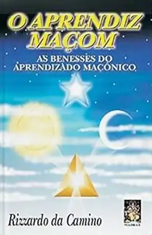 O Aprendiz Maçom: As benesses do aprendizado Maçônico – Rizzardo Da Camino