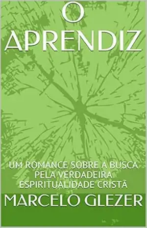 O APRENDIZ: UM ROMANCE SOBRE A BUSCA PELA VERDADEIRA ESPIRITUALIDADE CRISTÃ – MARCELO GLEZER