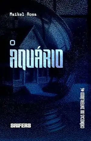 O aquário (Crônicas do Interlúdio Livro 6) – Maikel Rosa