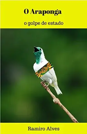 O Araponga: o golpe de Estado – Ramiro Alves