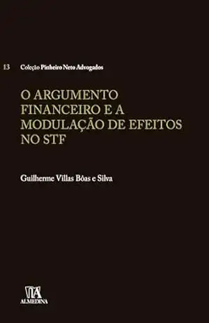 O Argumento Financeiro e a Modulação de Efeitos no STF (Pinheiro Neto) – Guilherme Villas Bôas e Silva