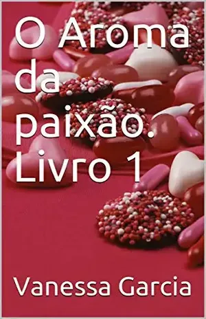 O Aroma da paixão. Livro 1 (Aromas) - Vanessa Garcia