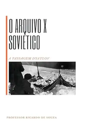 O ARQUIVO X SOVÉTICO: A PASSAGEM DYATLOV – Professor Ricardo de Souza