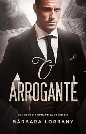 O ARROGANTE (BILIONÁRIOS EM ORLANDO Livro 2) – Bárbara Lorrany