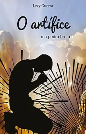 O Artífice e a Pedra Bruta 2: Vulnerabilidades , Fé e Autocuidado. – Levy Guerra Teixeira