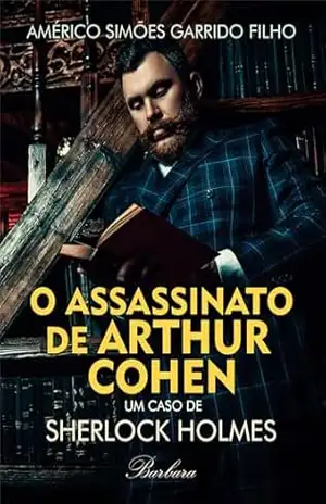 O ASSASSINATO DE ARTHUR COHEN: UM CASO DE SHERLOCK HOLMES – Américo Simões Garrido Filho