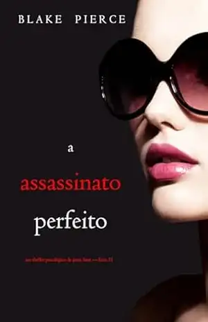 O Assassinato Perfeito (Um Thriller Psicológico de Jessie Hunt — Livro 21) – Blake Pierce