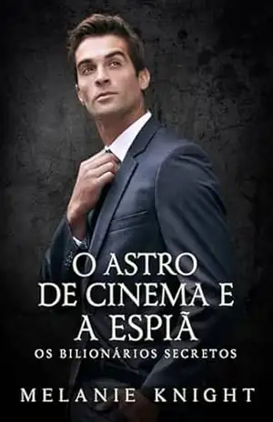 O Astro de Cinema e a Espiã (Os Bilionários Secretos Livro 5) – Melanie Knight