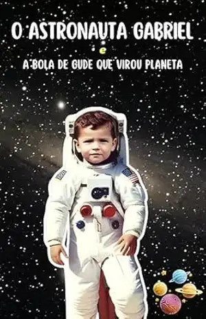 O Astronauta Gabriel e A Bola de Gude que Virou Planeta – Daniel Trindade