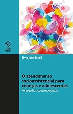 O atendimento socioassistencial para crianças e adolescentes: perspectivas contemporâneas – Silvio José Benelli