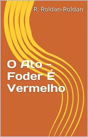O Ato – Foder É Vermelho – R. Roldan-Roldan