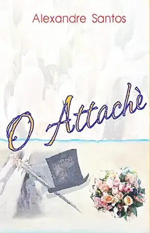 O Attachè: Uma história de luxúria, paixão e amor - Alexandre Santos