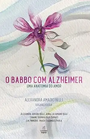 O Babbo com Alzheimer: Uma anatomia do amor – Alexandra Amadio Belli