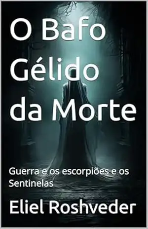 O Bafo Gélido da Morte: Guerra e os escorpiões e os Sentinelas (Aliens e Mundos Paralelos Livro 57) – Eliel Roshveder