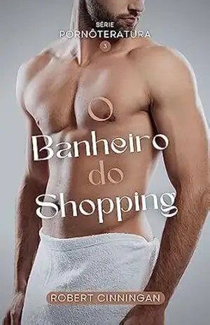 O Banheiro do Shopping – Vol.3 (Pornôteratura) - Robert Cinningan