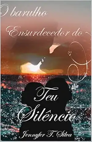 O barulho ensurdecedor do teu silêncio – Jennyfer  T. Silva