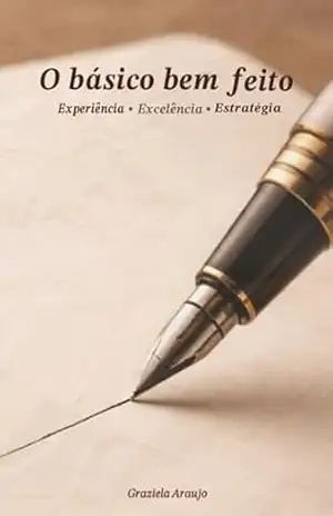 O básico bem–feito: Experiência, Excelência e Estratégia – Graziela  Araujo