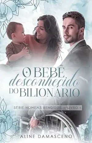 O bebê desconhecido do bilionário (Homens rendidos Livro 1) – Aline Damasceno